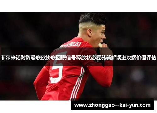 菲尔米诺对阵曼联欧协联回暖信号释放状态复苏新解读进攻端价值评估