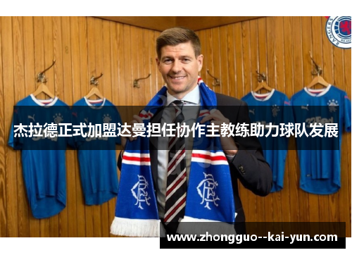 杰拉德正式加盟达曼担任协作主教练助力球队发展