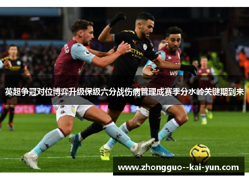 英超争冠对位博弈升级保级六分战伤病管理成赛季分水岭关键期到来